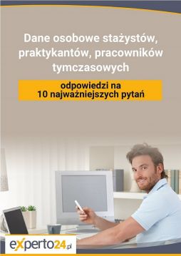 Dane osobowe stażystów, praktykantów, pracowników tymczasowych - odpowiedzi na 10 najważniejszych pytań